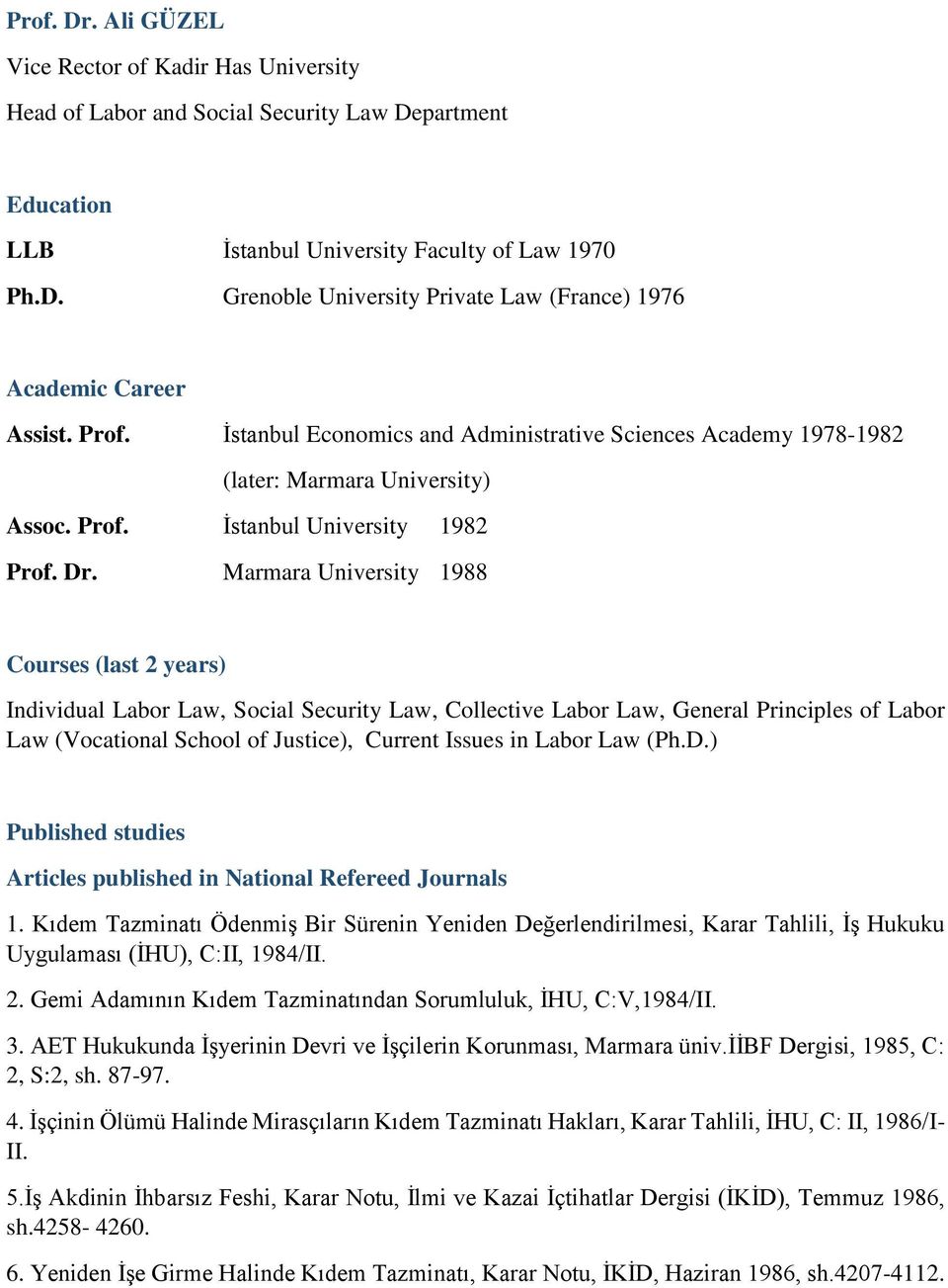 Marmara University 1988 Courses (last 2 years) Individual Labor Law, Social Security Law, Collective Labor Law, General Principles of Labor Law (Vocational School of Justice), Current Issues in Labor