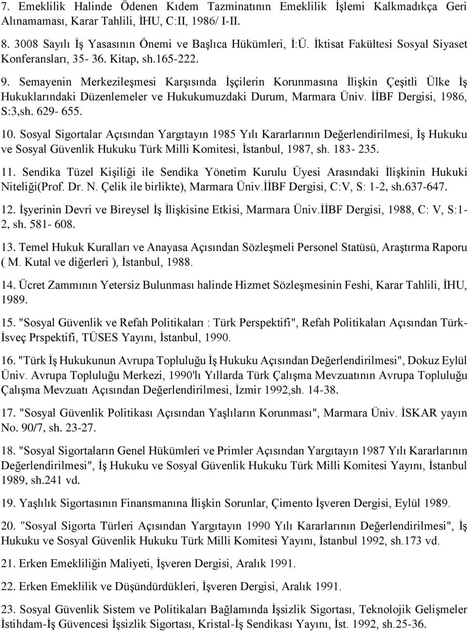 Semayenin Merkezileşmesi Karşısında İşçilerin Korunmasına İlişkin Çeşitli Ülke İş Hukuklarındaki Düzenlemeler ve Hukukumuzdaki Durum, Marmara Üniv. İİBF Dergisi, 1986, S:3,sh. 629-655. 10.