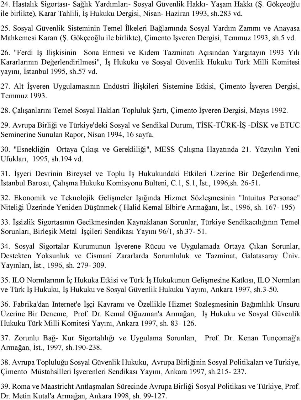 "Ferdi İş İlişkisinin Sona Ermesi ve Kıdem Tazminatı Açısından Yargıtayın 1993 Yılı Kararlarının Değerlendirilmesi", İş Hukuku ve Sosyal Güvenlik Hukuku Türk Milli Komitesi yayını, İstanbul 1995, sh.