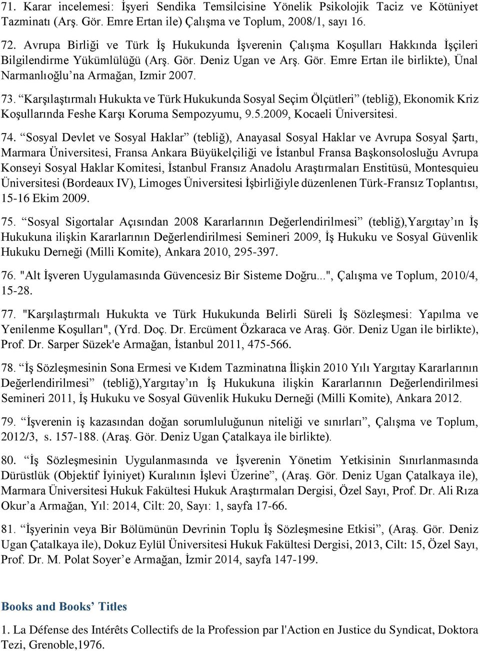 73. Karşılaştırmalı Hukukta ve Türk Hukukunda Sosyal Seçim Ölçütleri (tebliğ), Ekonomik Kriz Koşullarında Feshe Karşı Koruma Sempozyumu, 9.5.2009, Kocaeli Üniversitesi. 74.