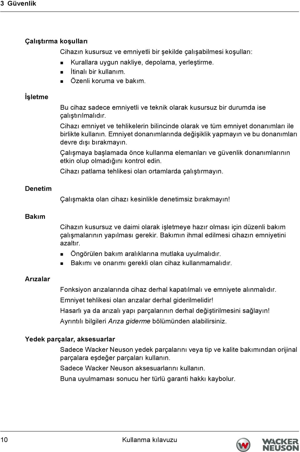 Cihazı emniyet ve tehlikelerin bilincinde olarak ve tüm emniyet donanımları ile birlikte kullanın. Emniyet donanımlarında değişiklik yapmayın ve bu donanımları devre dışı bırakmayın.