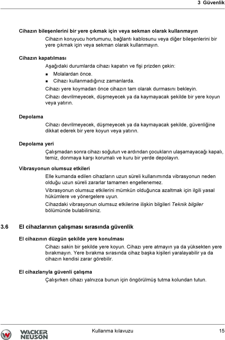 Cihazı yere koymadan önce cihazın tam olarak durmasını bekleyin. Cihazı devrilmeyecek, düşmeyecek ya da kaymayacak şekilde bir yere koyun veya yatırın.