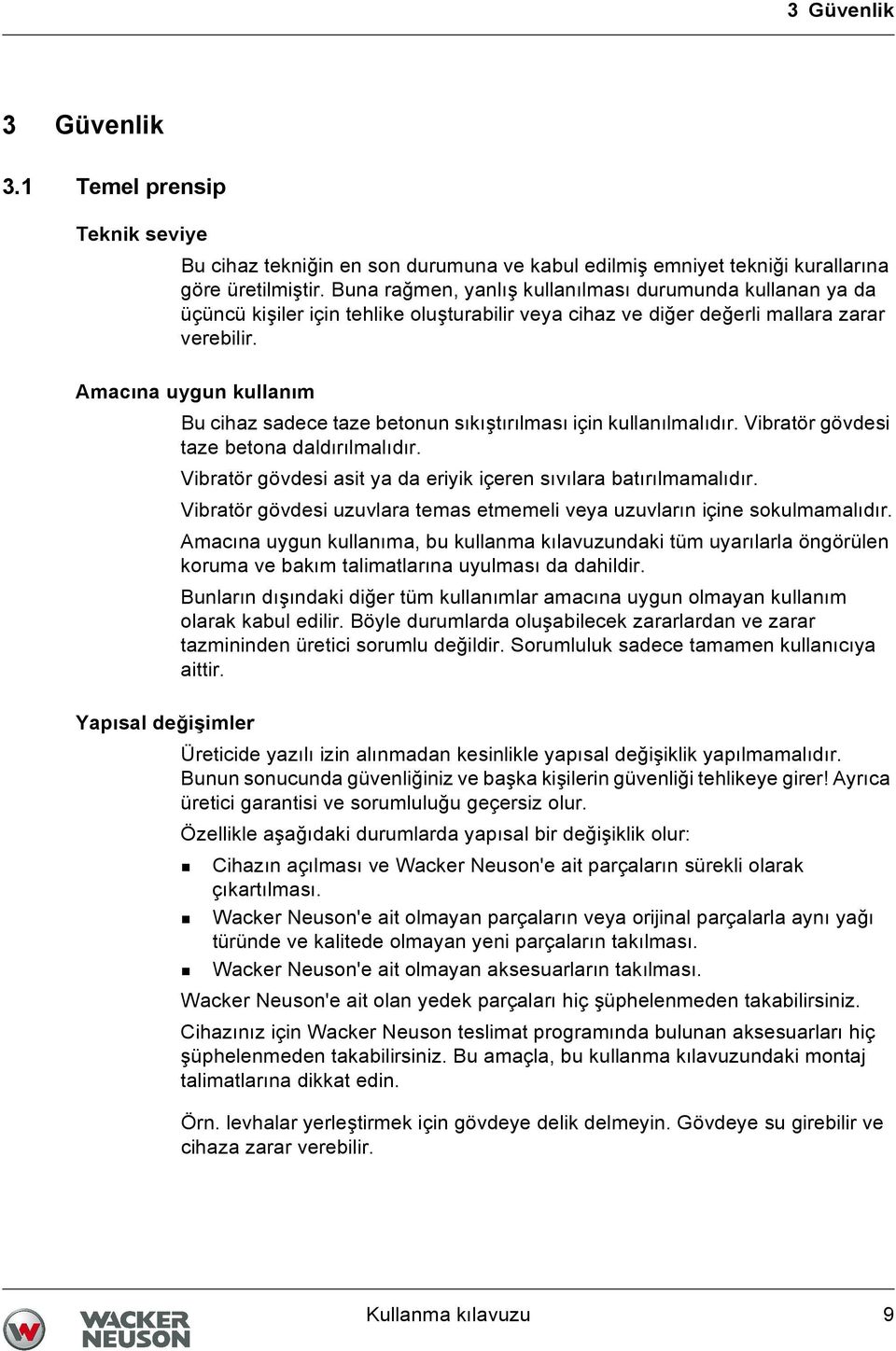 Amacına uygun kullanım Bu cihaz sadece taze betonun sıkıştırılması için kullanılmalıdır. Vibratör gövdesi taze betona daldırılmalıdır.