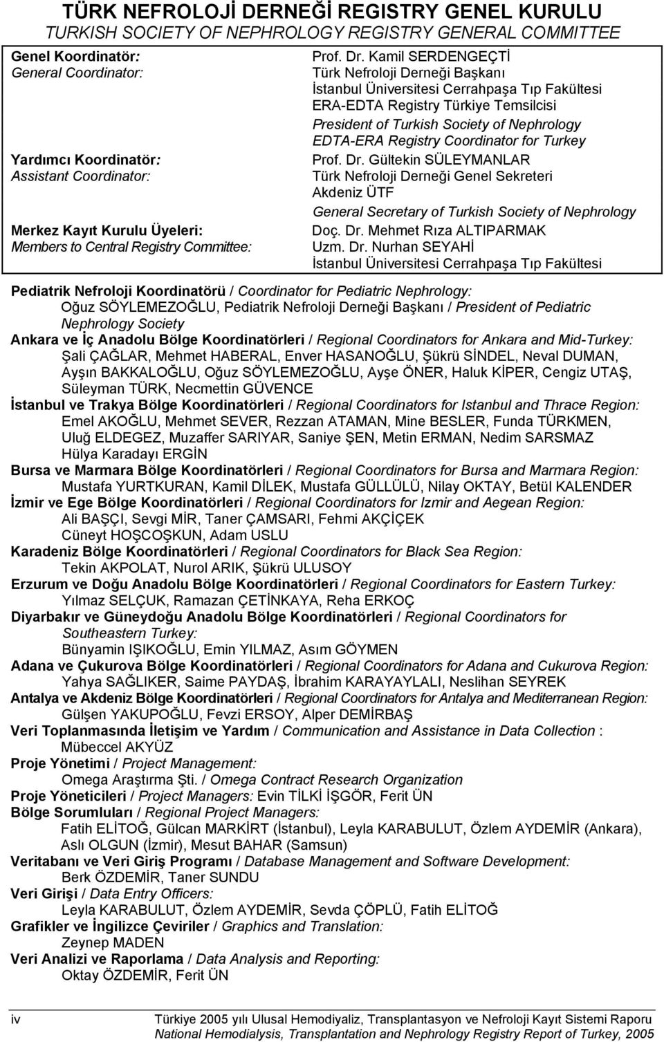 Kamil SERDENGEÇTİ Türk Nefroloji Derneği Başkanı İstanbul Üniversitesi Cerrahpaşa Tıp Fakültesi ERA-EDTA Registry Türkiye Temsilcisi President of Turkish Society of Nephrology EDTA-ERA Registry