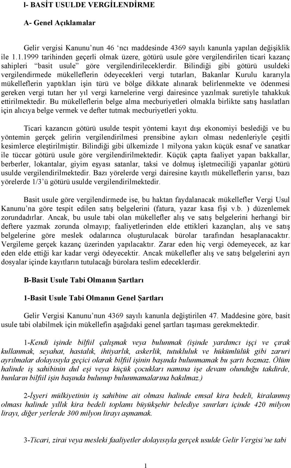 Bilindiği gibi götürü usuldeki vergilendirmede mükelleflerin ödeyecekleri vergi tutarları, Bakanlar Kurulu kararıyla mükelleflerin yaptıkları işin türü ve bölge dikkate alınarak belirlenmekte ve