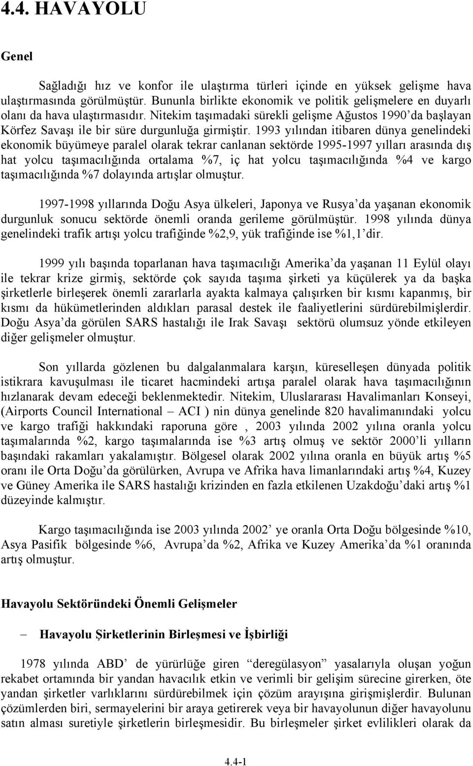 1993 yılından itibaren dünya genelindeki ekonomik büyümeye paralel olarak tekrar canlanan sektörde 1995-1997 yılları arasında dış hat yolcu taşımacılığında ortalama %7, iç hat yolcu taşımacılığında