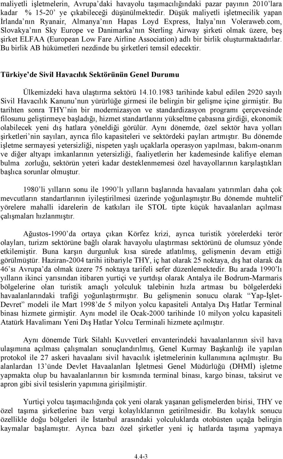 com, Slovakya nın Sky Europe ve Danimarka nın Sterling Airway şirketi olmak üzere, beş şirket ELFAA (European Low Fare Airline Association) adlı bir birlik oluşturmaktadırlar.