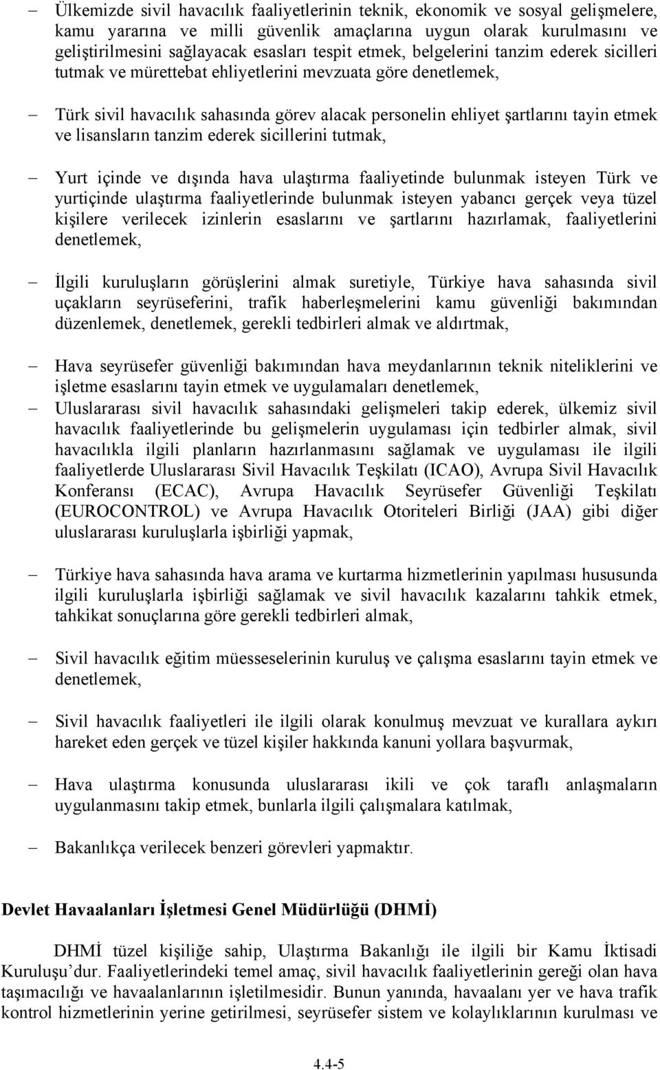 lisansların tanzim ederek sicillerini tutmak, Yurt içinde ve dışında hava ulaştırma faaliyetinde bulunmak isteyen Türk ve yurtiçinde ulaştırma faaliyetlerinde bulunmak isteyen yabancı gerçek veya