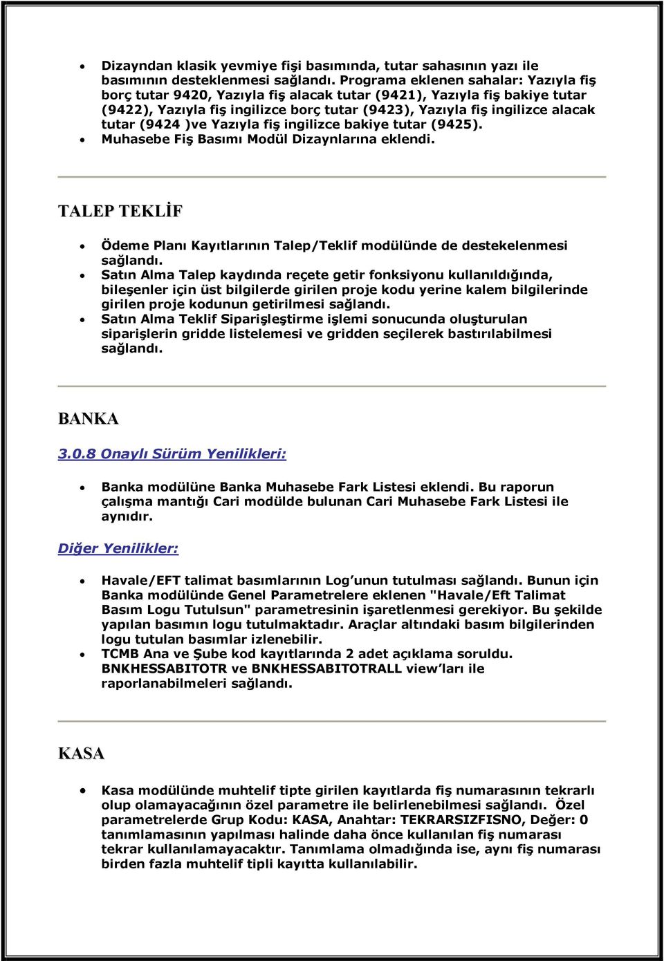 (9424 )ve Yazıyla fiş ingilizce bakiye tutar (9425). Muhasebe Fiş Basımı Modül Dizaynlarına eklendi. TALEP TEKLİF Ödeme Planı Kayıtlarının Talep/Teklif modülünde de destekelenmesi sağlandı.