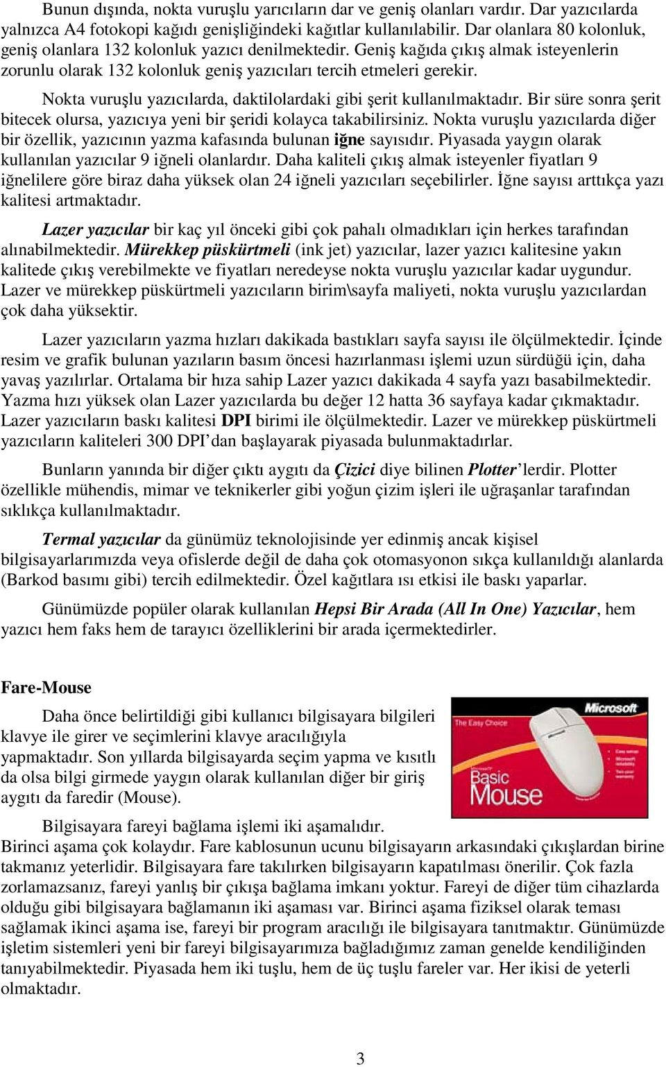 Nokta vuruşlu yazıcılarda, daktilolardaki gibi şerit kullanılmaktadır. Bir süre sonra şerit bitecek olursa, yazıcıya yeni bir şeridi kolayca takabilirsiniz.