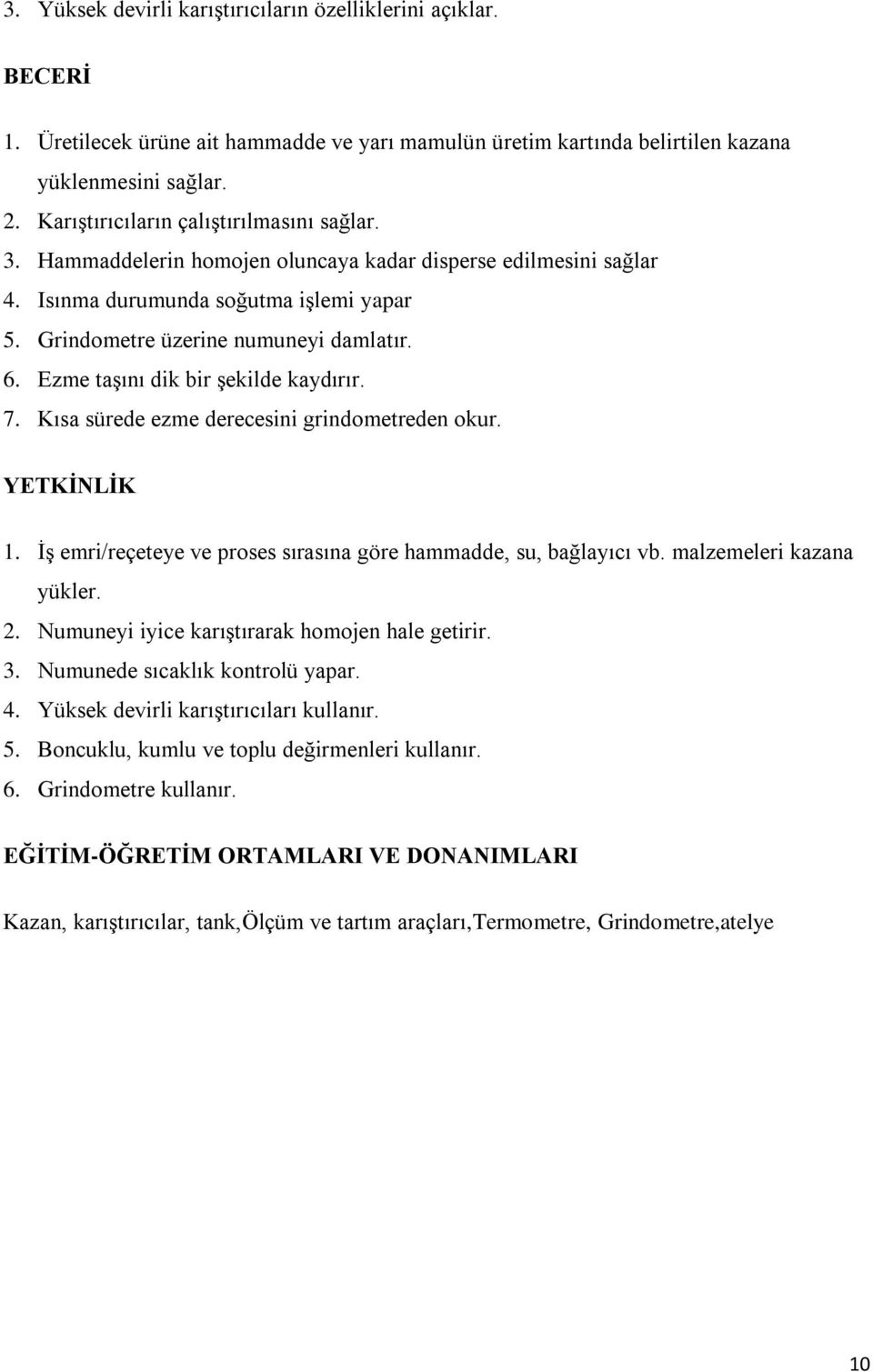 Ezme taşını dik bir şekilde kaydırır. 7. Kısa sürede ezme derecesini grindometreden okur. YETKİNLİK 1. İş emri/reçeteye ve proses sırasına göre hammadde, su, bağlayıcı vb. malzemeleri kazana yükler.