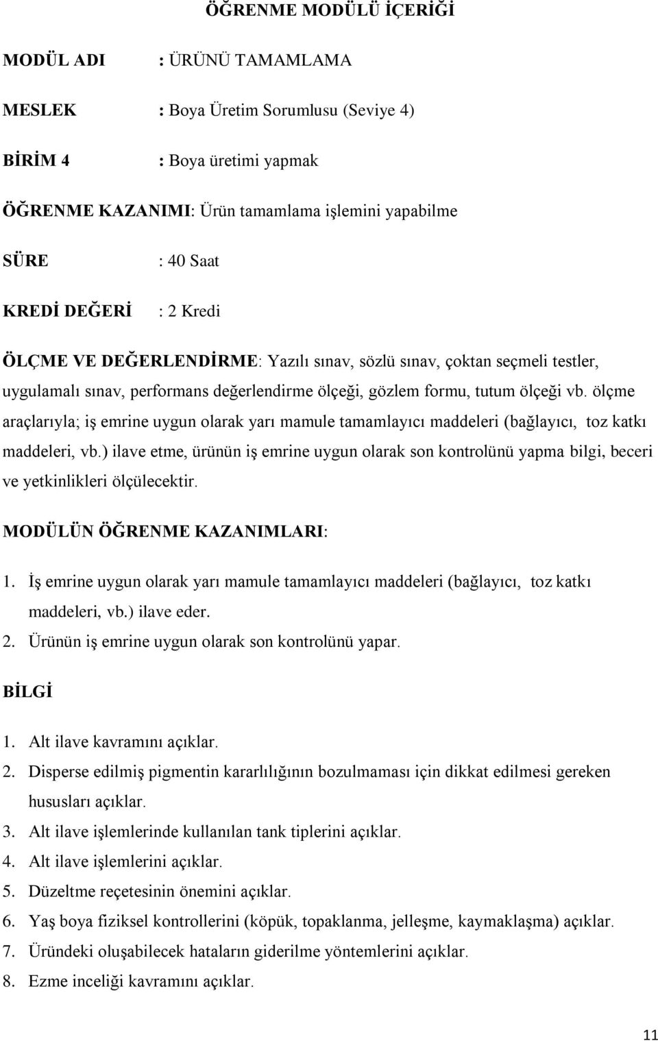 ölçme araçlarıyla; iş emrine uygun olarak yarı mamule tamamlayıcı maddeleri (bağlayıcı, toz katkı maddeleri, vb.