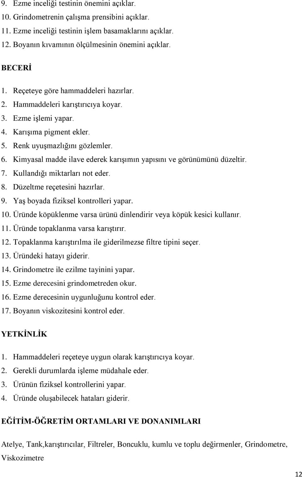 Kimyasal madde ilave ederek karışımın yapısını ve görünümünü düzeltir. 7. Kullandığı miktarları not eder. 8. Düzeltme reçetesini hazırlar. 9. Yaş boyada fiziksel kontrolleri yapar. 10.