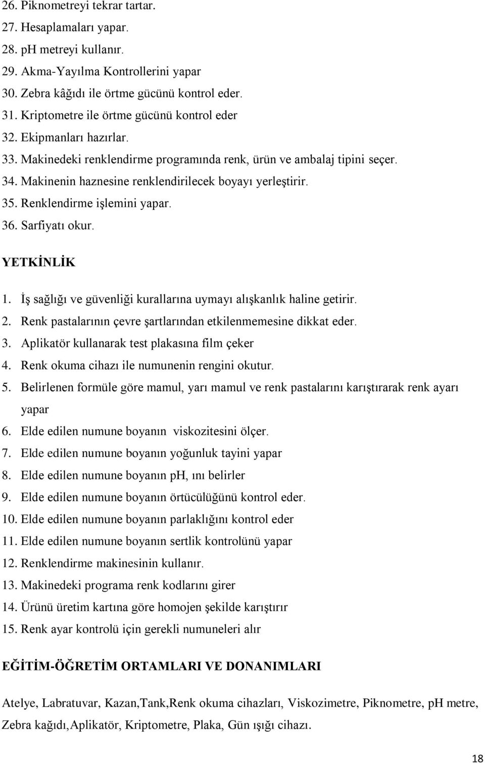 Makinenin haznesine renklendirilecek boyayı yerleştirir. 35. Renklendirme işlemini yapar. 36. Sarfiyatı okur. YETKİNLİK 1. İş sağlığı ve güvenliği kurallarına uymayı alışkanlık haline getirir. 2.