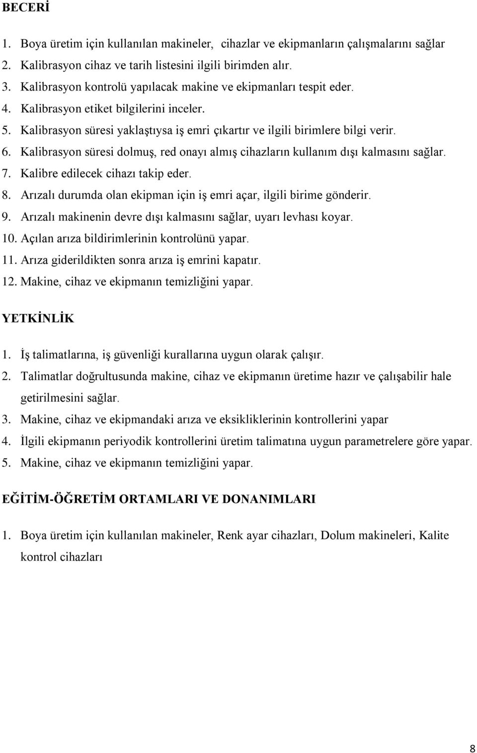 Kalibrasyon süresi dolmuş, red onayı almış cihazların kullanım dışı kalmasını sağlar. 7. Kalibre edilecek cihazı takip eder. 8. Arızalı durumda olan ekipman için iş emri açar, ilgili birime gönderir.