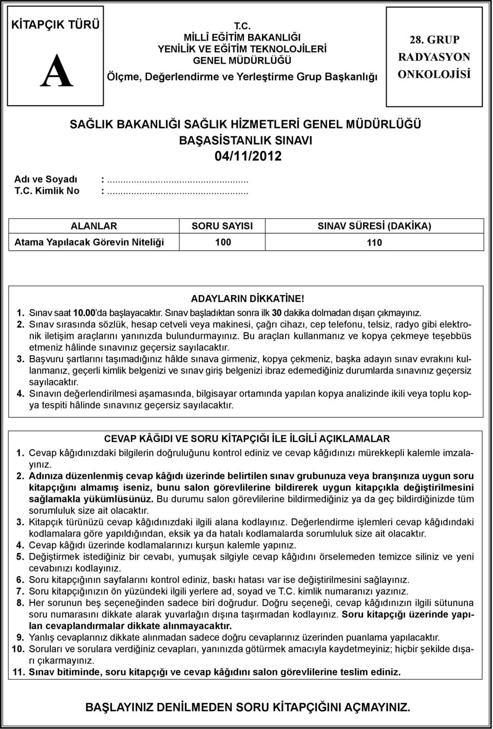 .. LNLR SORU SYISI SINV SÜRESİ (DKİK) tama Yapılacak Görevin Niteliği 100 110 DYLRIN DİKKTİNE! 1. Sınav saat 10.00 da başlayacaktır. Sınav başladıktan sonra ilk 30 dakika dolmadan dışarı çıkmayınız.