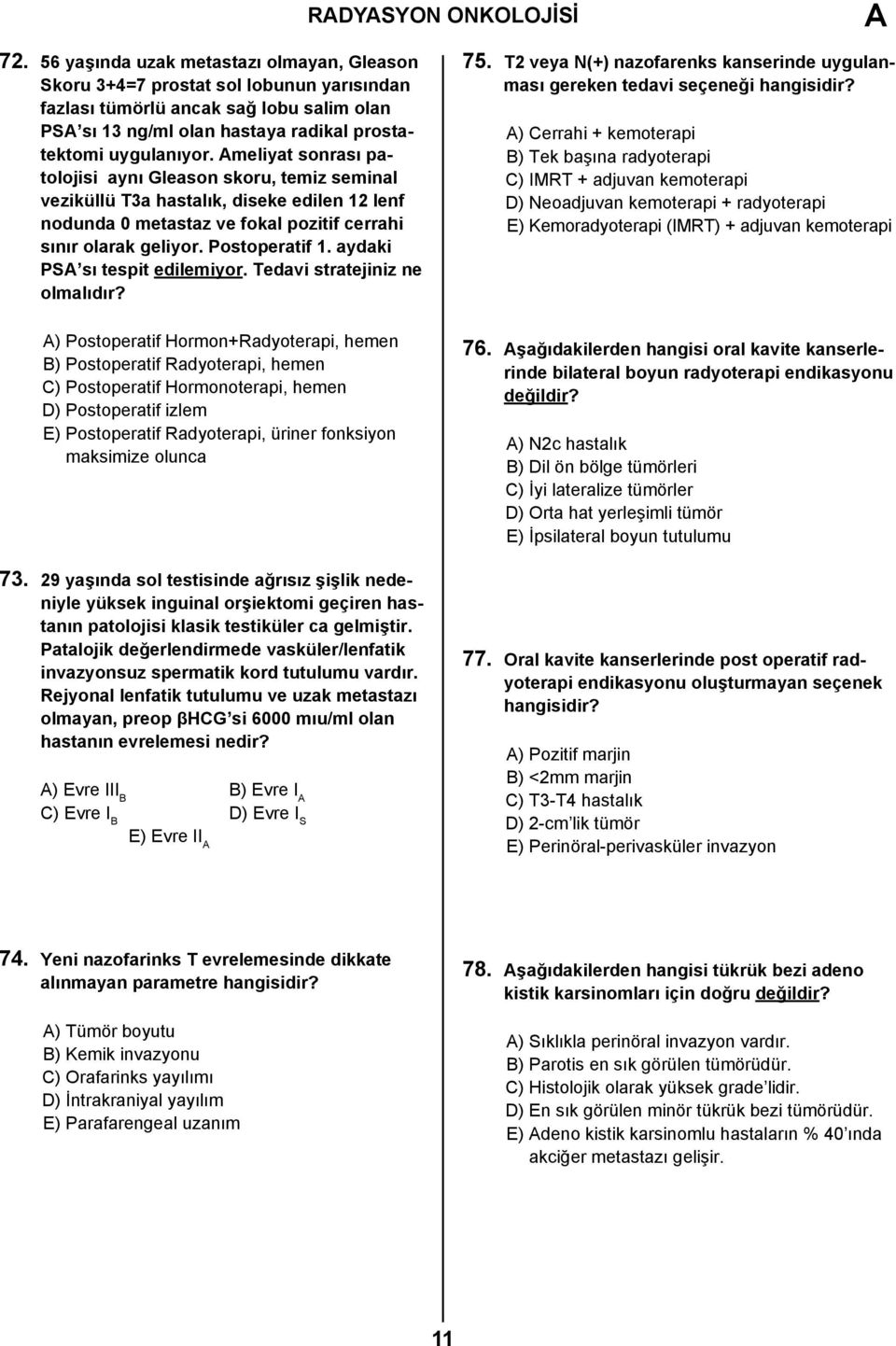 meliyat sonrası patolojisi aynı Gleason skoru, temiz seminal veziküllü T3a hastalık, diseke edilen 12 lenf nodunda 0 metastaz ve fokal pozitif cerrahi sınır olarak geliyor. Postoperatif 1.