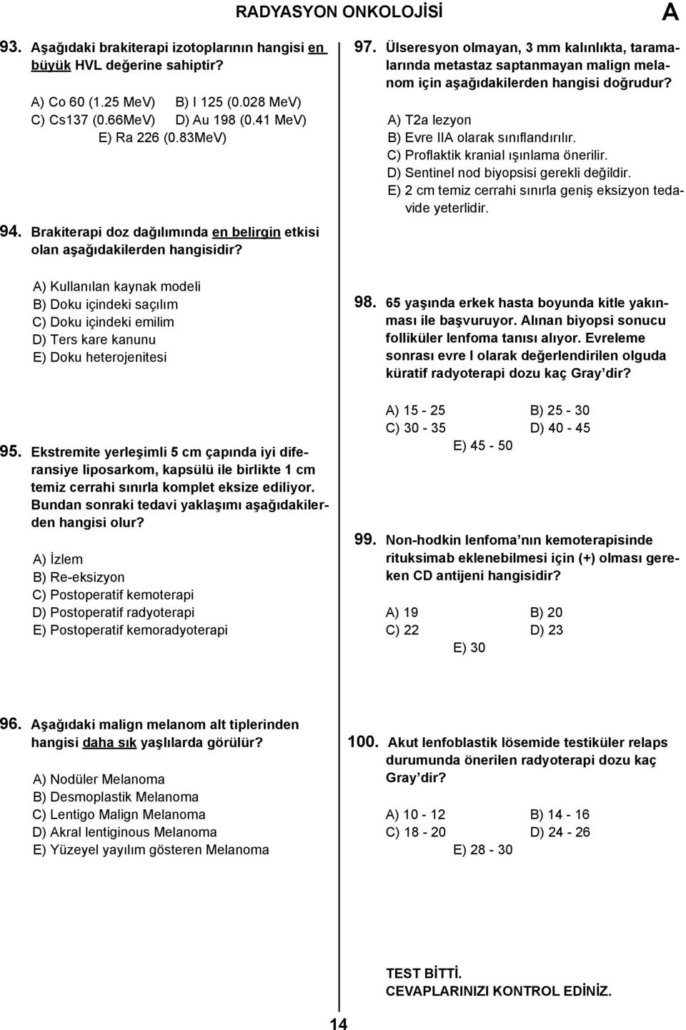 ) Kullanılan kaynak modeli B) Doku içindeki saçılım C) Doku içindeki emilim D) Ters kare kanunu E) Doku heterojenitesi 95.