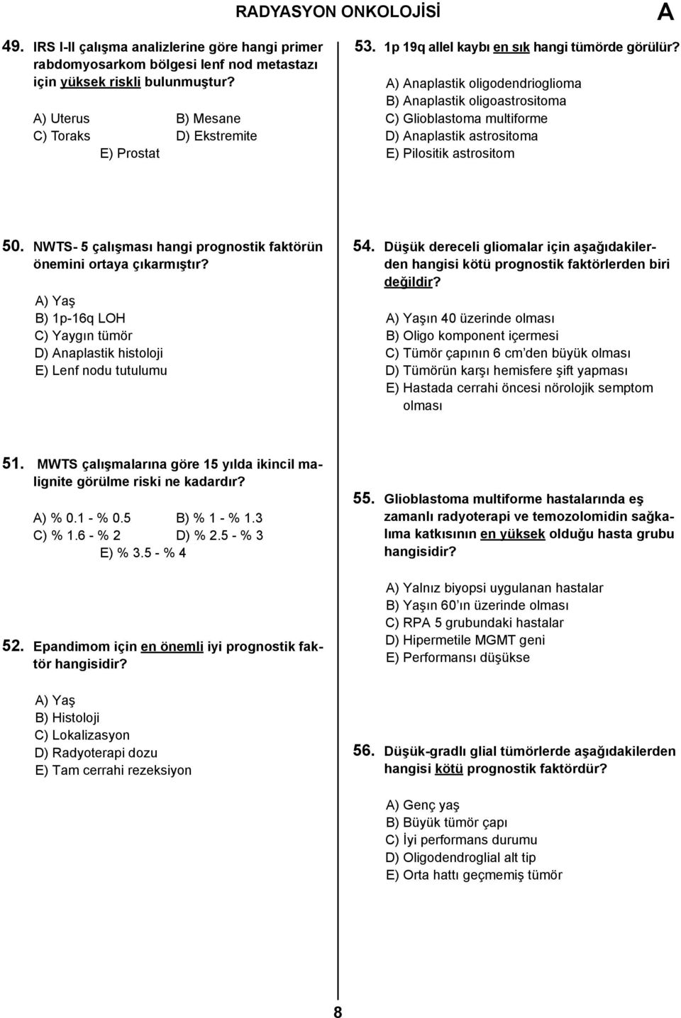 ) naplastik oligodendrioglioma B) naplastik oligoastrositoma C) Glioblastoma multiforme D) naplastik astrositoma E) Pilositik astrositom 50.