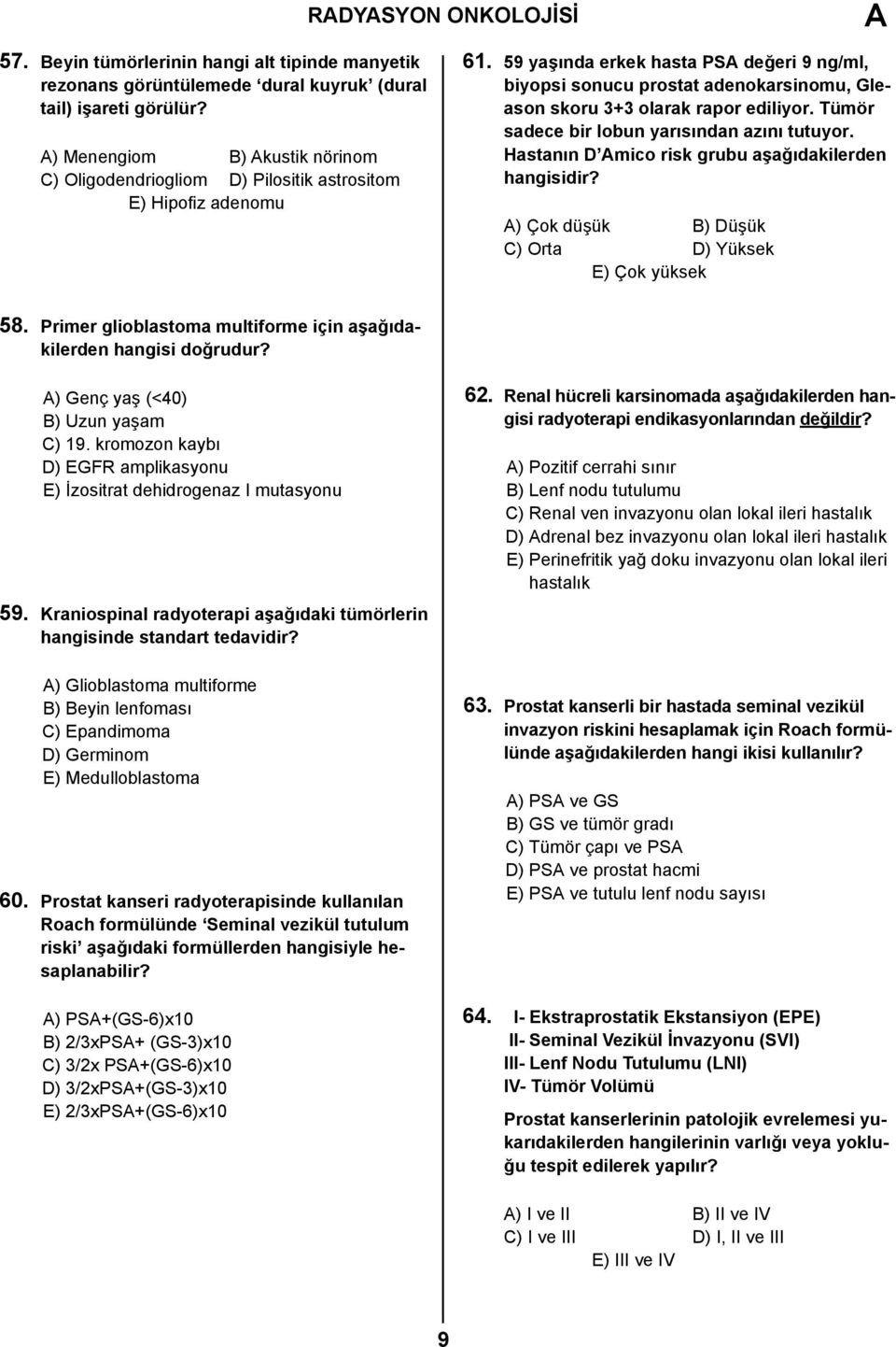 59 yaşında erkek hasta PS değeri 9 ng/ml, biyopsi sonucu prostat adenokarsinomu, Gleason skoru 3+3 olarak rapor ediliyor. Tümör sadece bir lobun yarısından azını tutuyor.