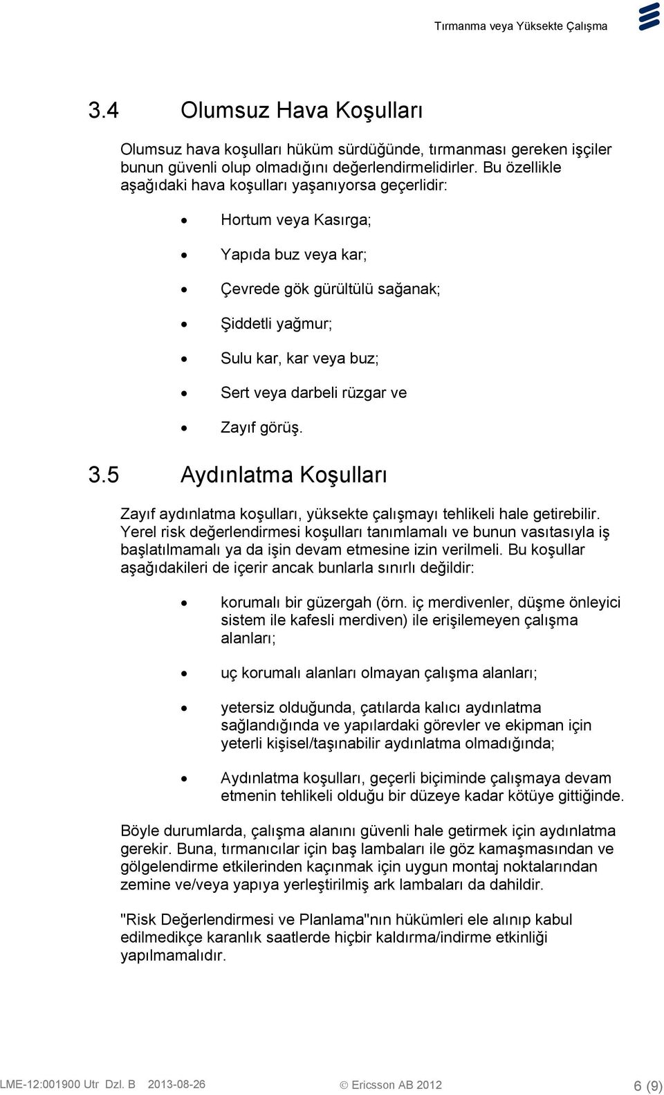 rüzgar ve Zayıf görüş. 3.5 Aydınlatma Koşulları Zayıf aydınlatma koşulları, yüksekte çalışmayı tehlikeli hale getirebilir.