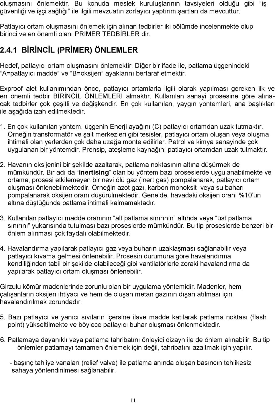 1 BİRİNCİL (PRİMER) ÖNLEMLER Hedef, patlayıcı ortam oluşmasını önlemektir. Diğer bir ifade ile, patlama üçgenindeki A=patlayıcı madde ve B=oksijen ayaklarını bertaraf etmektir.