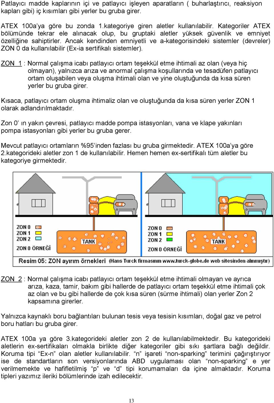 Ancak kendinden emniyetli ve a-kategorisindeki sistemler (devreler) ZON 0 da kullanılabilir (Ex-ia sertifikalı sistemler).