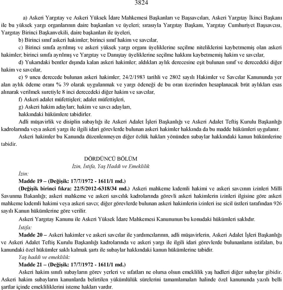 askeri yüksek yargı organı üyeliklerine seçilme niteliklerini kaybetmemiş olan askeri hakimler; birinci sınıfa ayrılmış ve Yargıtay ve Danıştay üyeliklerine seçilme hakkını kaybetmemiş hakim ve