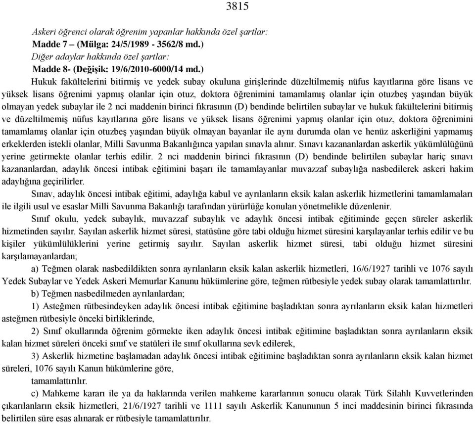 olanlar için otuzbeş yaşından büyük olmayan yedek subaylar ile 2 nci maddenin birinci fıkrasının (D) bendinde belirtilen subaylar ve hukuk fakültelerini bitirmiş ve düzeltilmemiş nüfus kayıtlarına