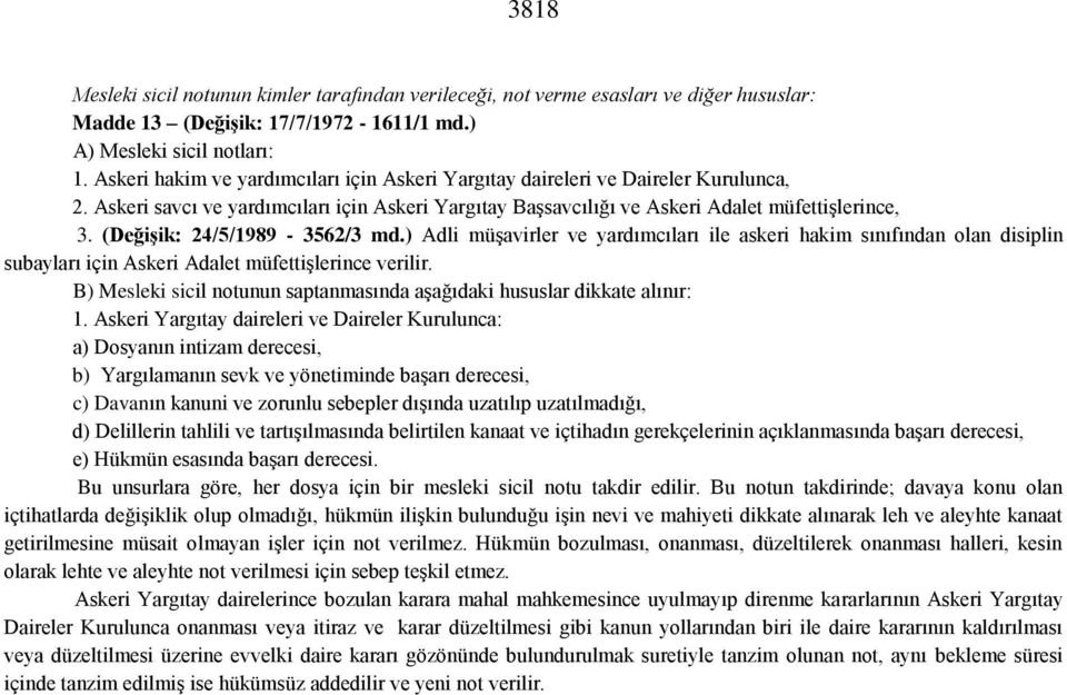 (Değişik: 24/5/1989-3562/3 md.) Adli müşavirler ve yardımcıları ile askeri hakim sınıfından olan disiplin subayları için Askeri Adalet müfettişlerince verilir.