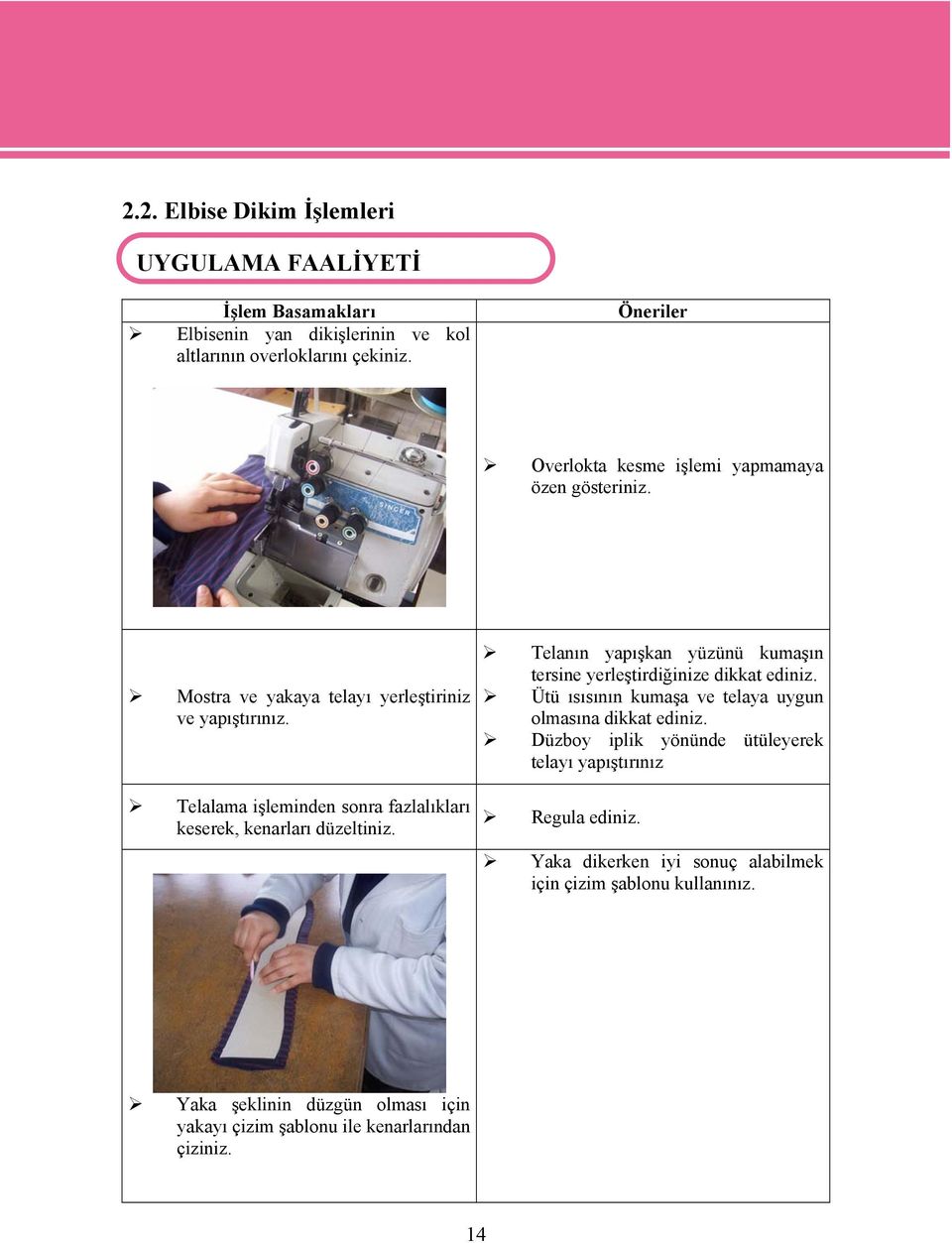 Telalama işleminden sonra fazlalıkları keserek, kenarları düzeltiniz. Telanın yapışkan yüzünü kumaşın tersine yerleştirdiğinize dikkat ediniz.