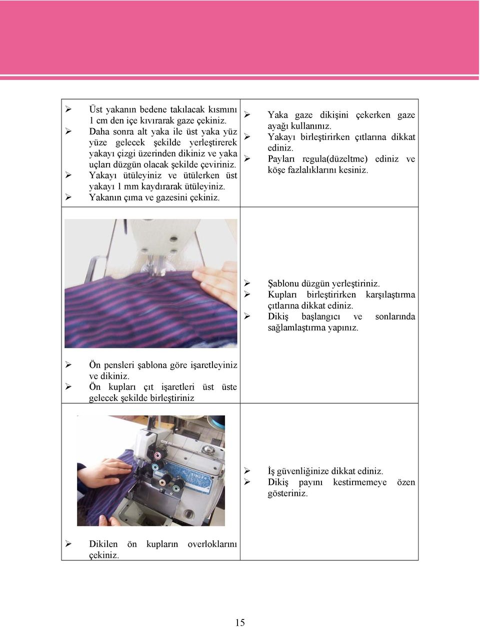 Yakayı ütüleyiniz ve ütülerken üst yakayı 1 mm kaydırarak ütüleyiniz. Yakanın çıma ve gazesini çekiniz. Yaka gaze dikişini çekerken gaze ayağı kullanınız.