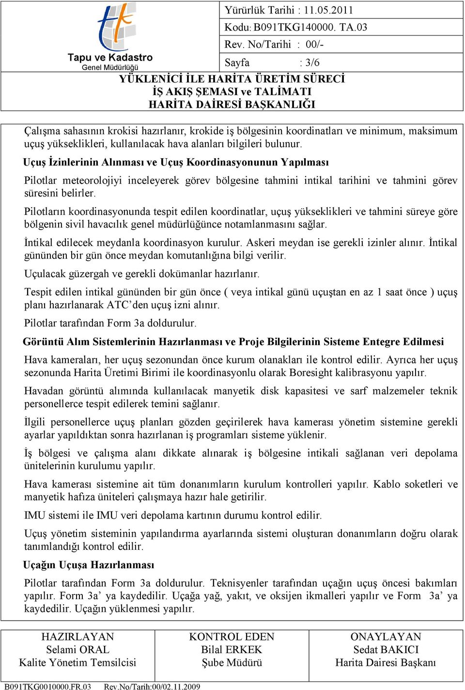 Pilotların koordinasyonunda tespit edilen koordinatlar, uçuş yükseklikleri ve tahmini süreye göre bölgenin sivil havacılık genel müdürlüğünce notamlanmasını sağlar.