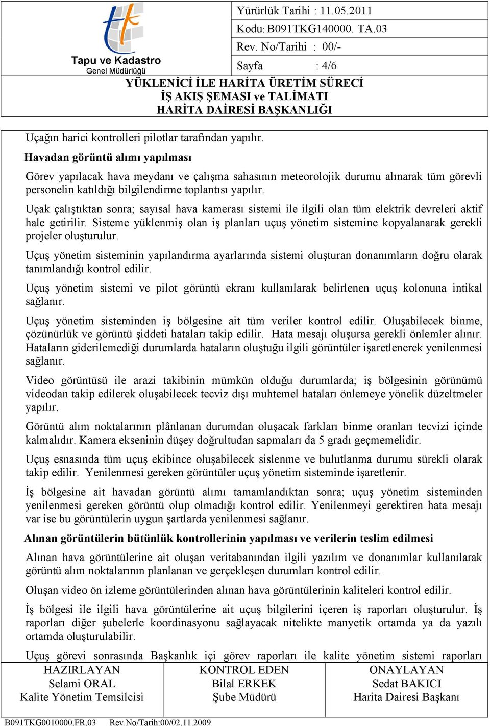 Uçak çalıştıktan sonra; sayısal hava kamerası sistemi ile ilgili olan tüm elektrik devreleri aktif hale getirilir.