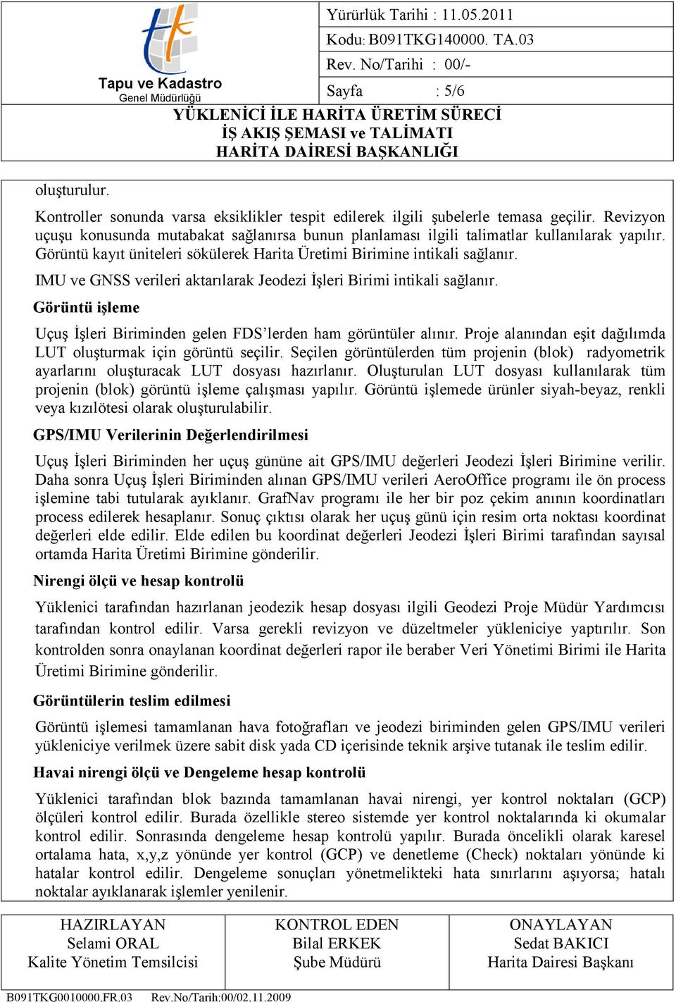 IMU ve GNSS verileri aktarılarak Jeodezi İşleri Birimi intikali sağlanır. Görüntü iģleme Uçuş İşleri Biriminden gelen FDS lerden ham görüntüler alınır.