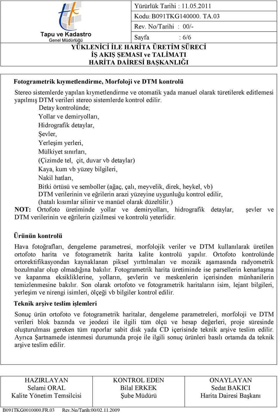 Detay kontrolünde; Yollar ve demiryolları, Hidrografik detaylar, Şevler, Yerleşim yerleri, Mülkiyet sınırları, (Çizimde tel, çit, duvar vb detaylar) Kaya, kum vb yüzey bilgileri, Nakil hatları, Bitki