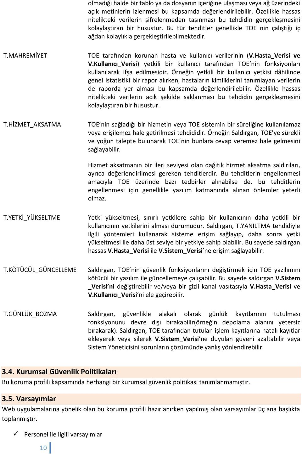 Bu tür tehditler genellikle TOE nin çalıştığı iç ağdan kolaylıkla gerçekleştirilebilmektedir. T.MAHREMİYET T.HİZMET_AKSATMA TOE tarafından korunan hasta ve kullanıcı verilerinin (V.Hasta_Verisi ve V.