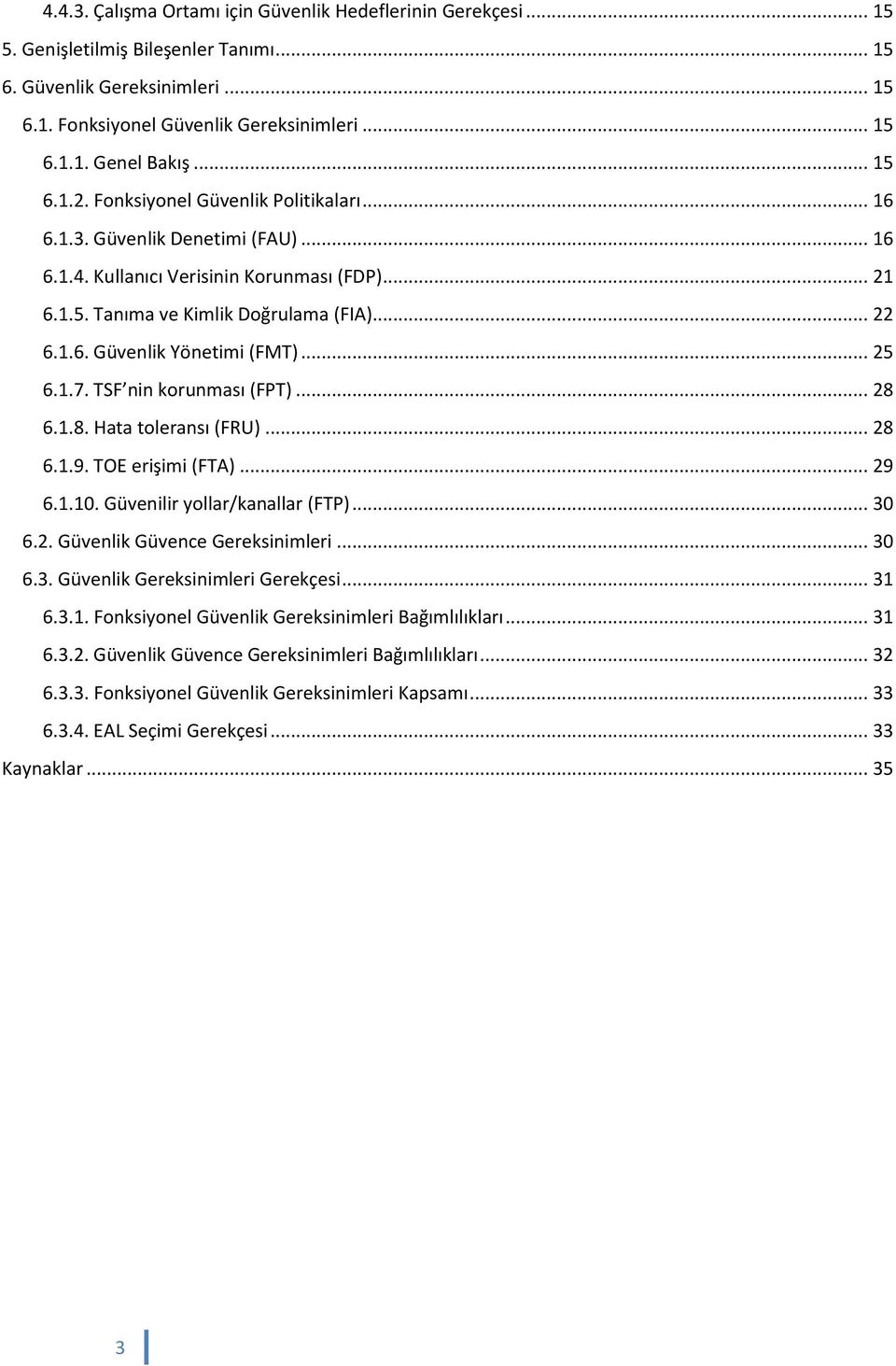 .. 25 6.1.7. TSF nin korunması (FPT)... 28 6.1.8. Hata toleransı (FRU)... 28 6.1.9. TOE erişimi (FTA)... 29 6.1.10. Güvenilir yollar/kanallar (FTP)... 30 6.2. Güvenlik Güvence Gereksinimleri... 30 6.3. Güvenlik Gereksinimleri Gerekçesi.