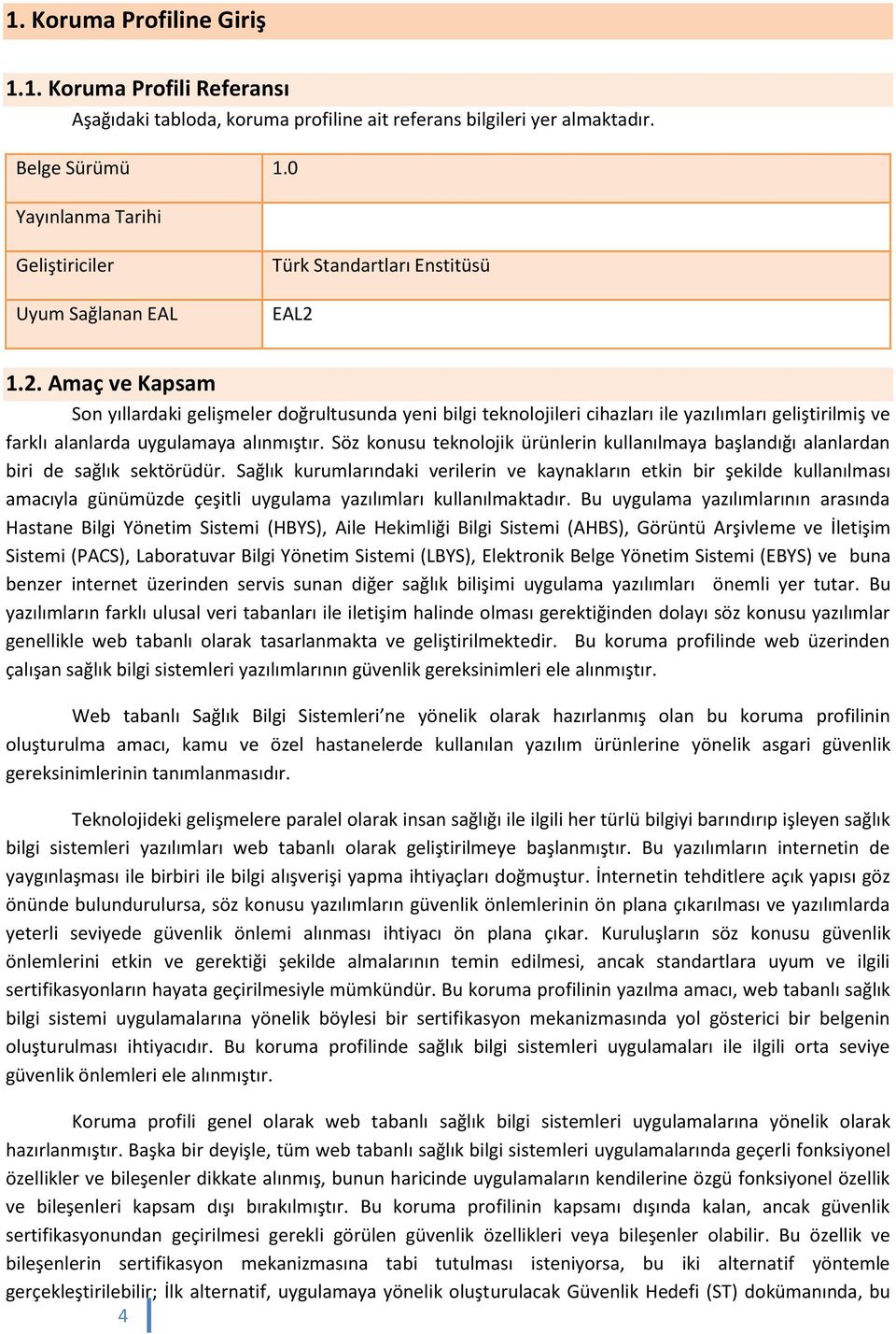 1.2. Amaç ve Kapsam Son yıllardaki gelişmeler doğrultusunda yeni bilgi teknolojileri cihazları ile yazılımları geliştirilmiş ve farklı alanlarda uygulamaya alınmıştır.