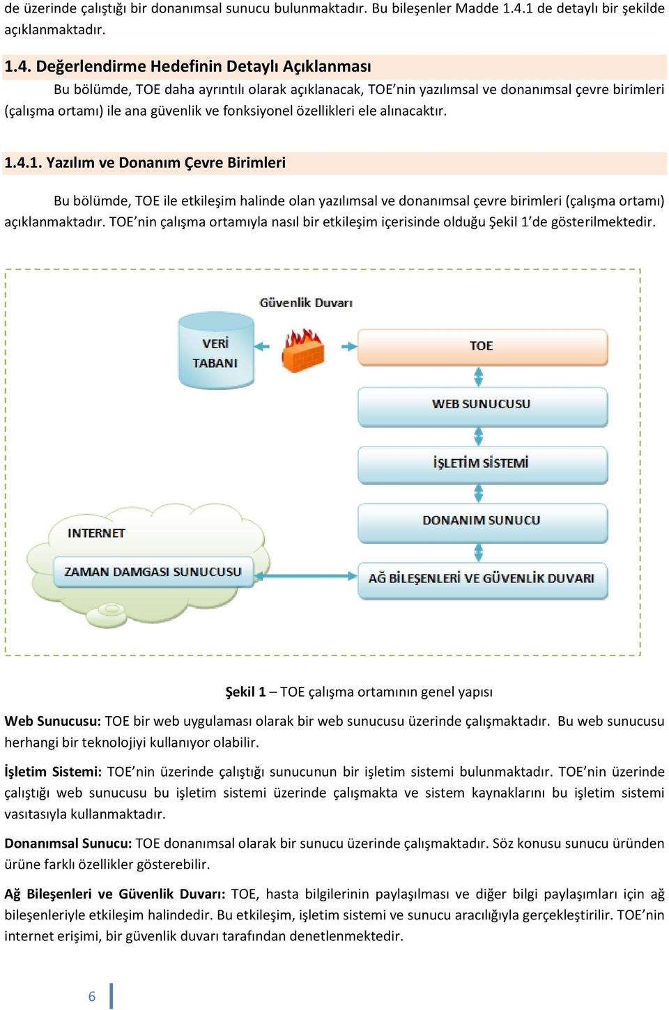 Değerlendirme Hedefinin Detaylı Açıklanması Bu bölümde, TOE daha ayrıntılı olarak açıklanacak, TOE nin yazılımsal ve donanımsal çevre birimleri (çalışma ortamı) ile ana güvenlik ve fonksiyonel