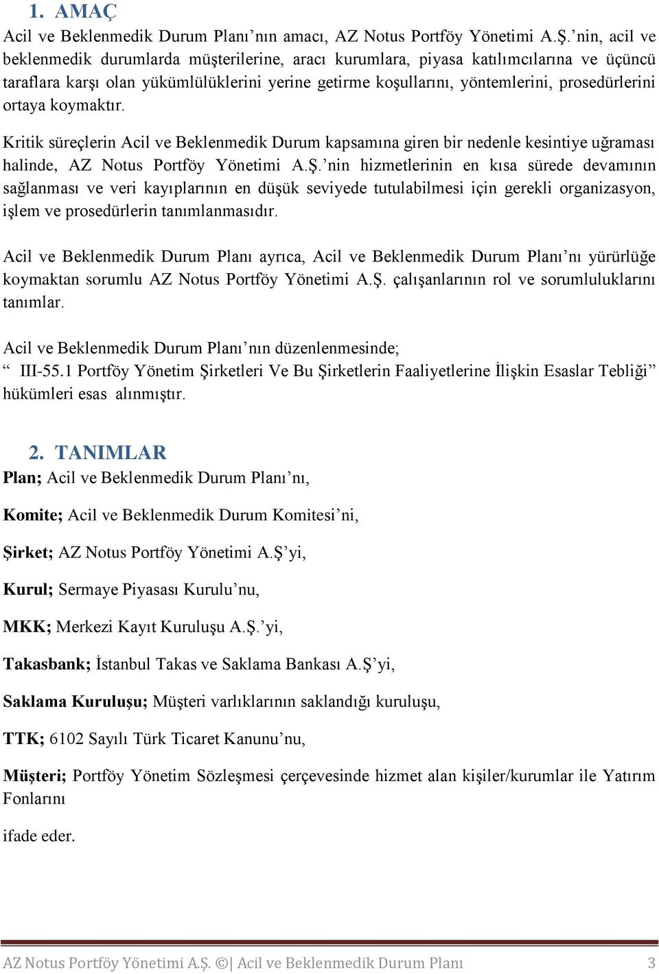 ortaya koymaktır. Kritik süreçlerin Acil ve Beklenmedik Durum kapsamına giren bir nedenle kesintiye uğraması halinde, AZ Notus Portföy Yönetimi A.Ş.