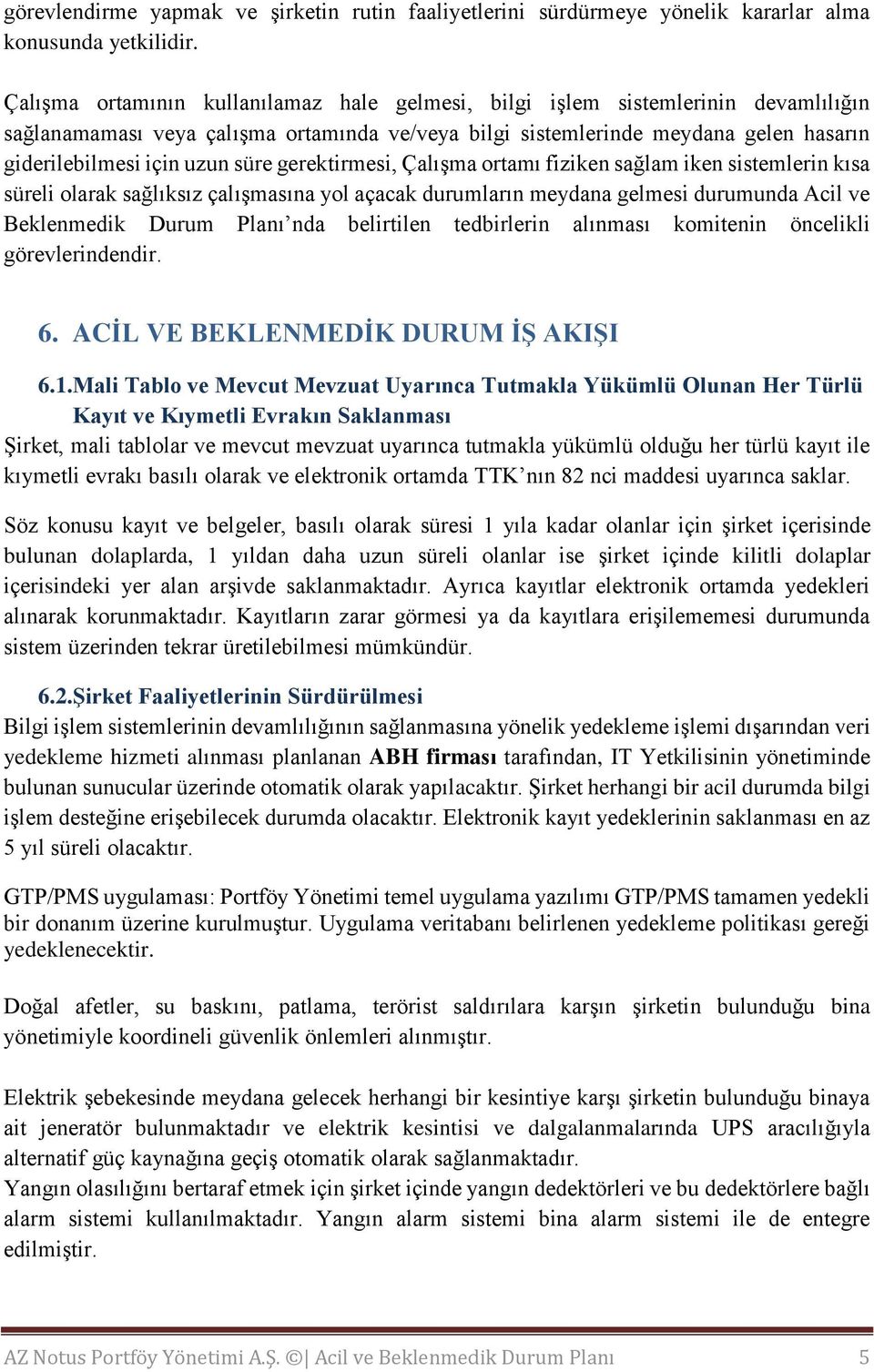 süre gerektirmesi, Çalışma ortamı fiziken sağlam iken sistemlerin kısa süreli olarak sağlıksız çalışmasına yol açacak durumların meydana gelmesi durumunda Acil ve Beklenmedik Durum Planı nda