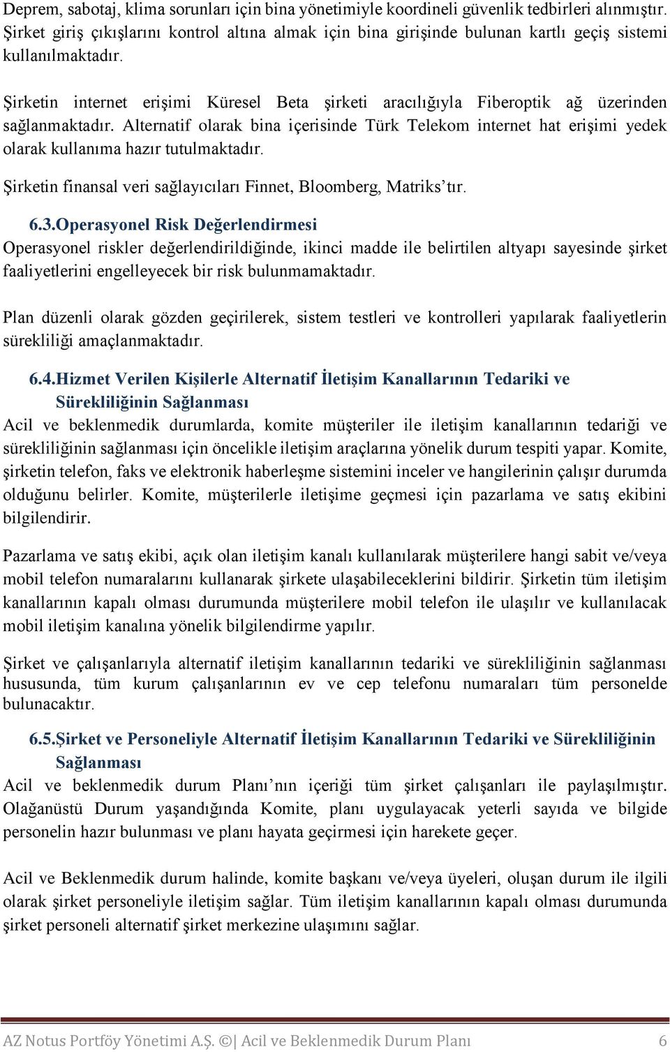 Şirketin internet erişimi Küresel Beta şirketi aracılığıyla Fiberoptik ağ üzerinden sağlanmaktadır.