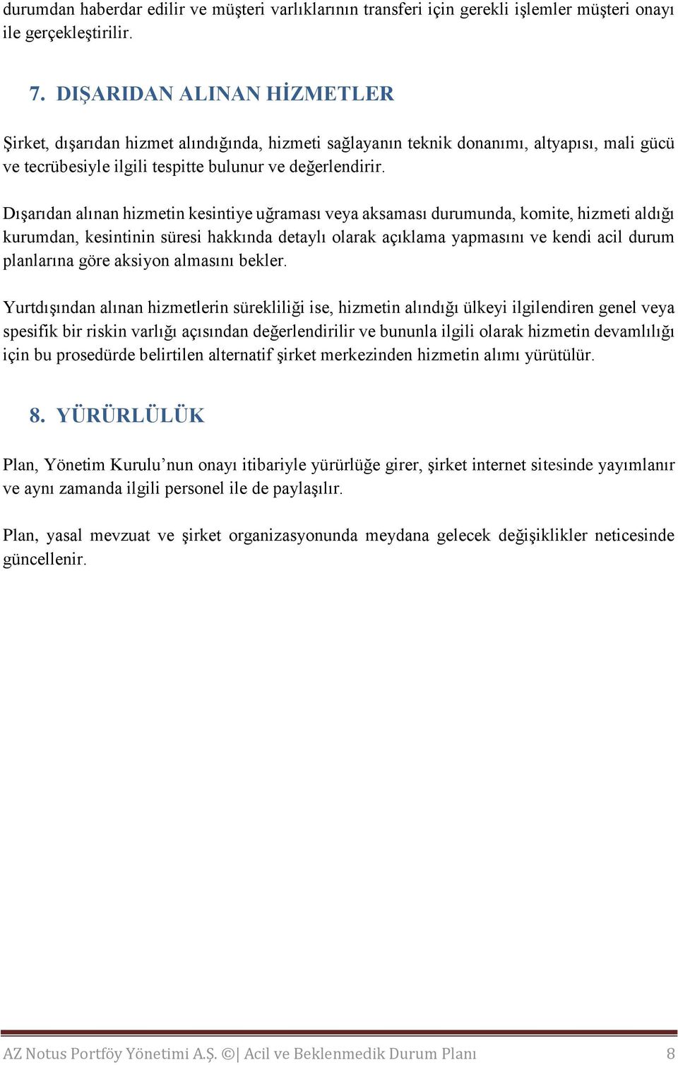 Dışarıdan alınan hizmetin kesintiye uğraması veya aksaması durumunda, komite, hizmeti aldığı kurumdan, kesintinin süresi hakkında detaylı olarak açıklama yapmasını ve kendi acil durum planlarına göre