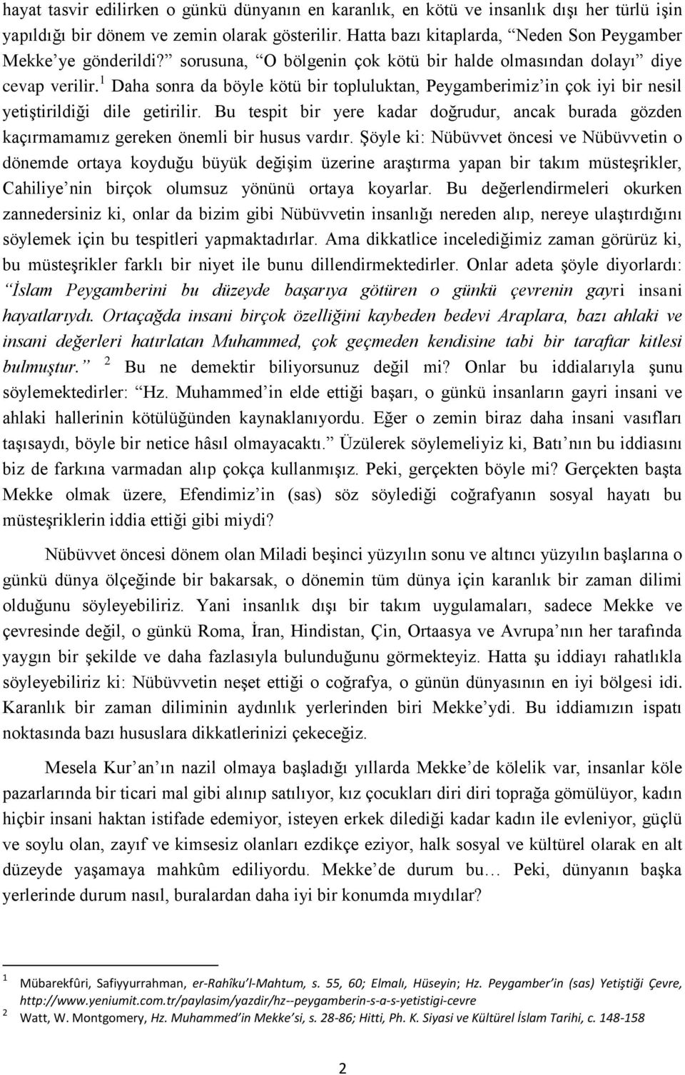 1 Daha sonra da böyle kötü bir topluluktan, Peygamberimiz in çok iyi bir nesil yetiştirildiği dile getirilir.