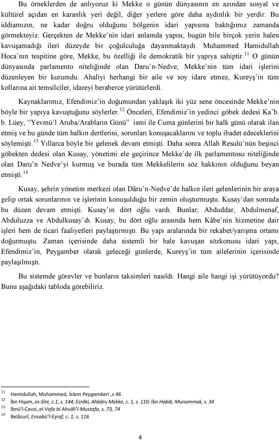 Gerçekten de Mekke nin idari anlamda yapısı, bugün bile birçok yerin halen kavuşamadığı ileri düzeyde bir çoğulculuğa dayanmaktaydı.