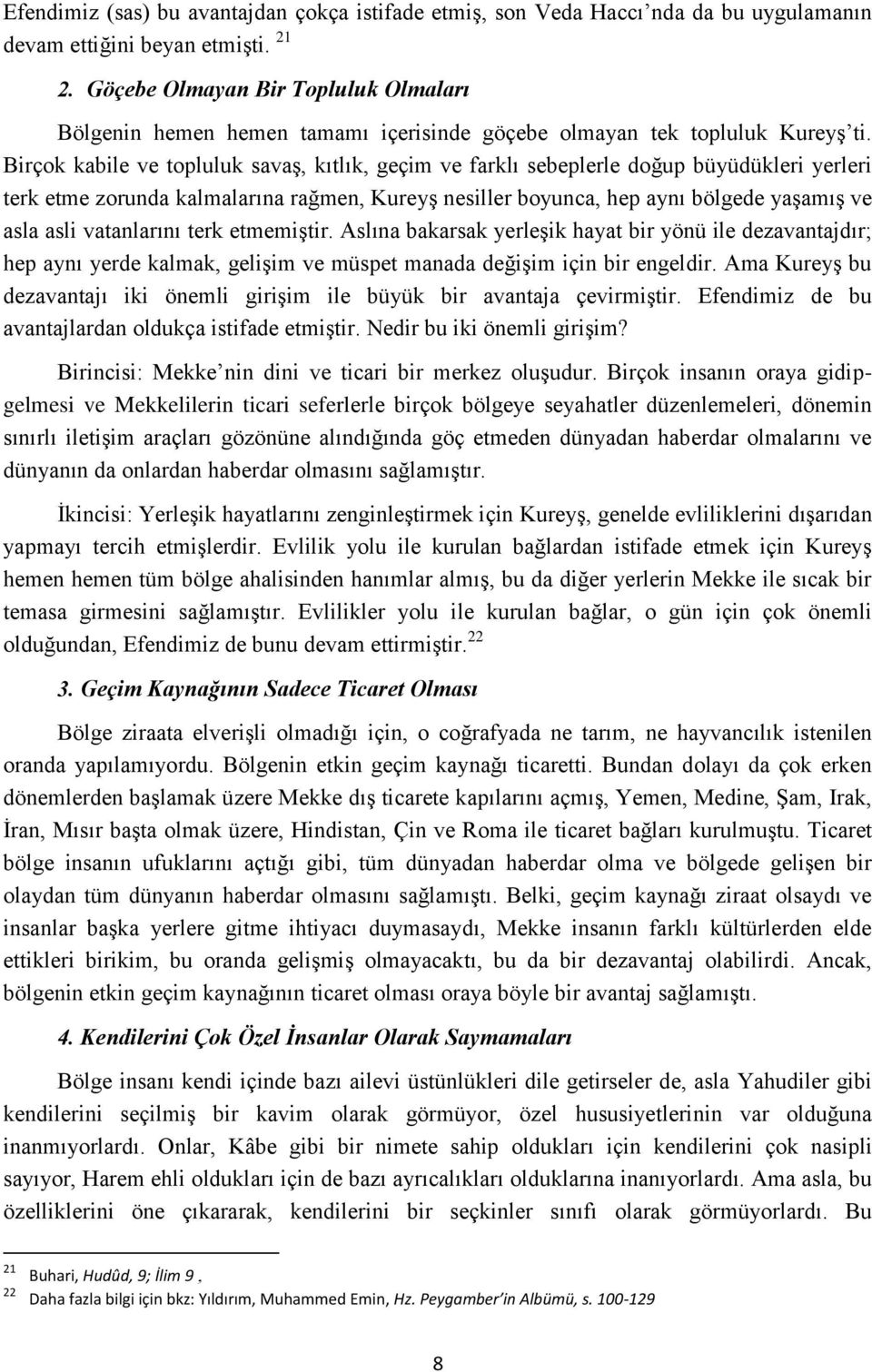 Birçok kabile ve topluluk savaş, kıtlık, geçim ve farklı sebeplerle doğup büyüdükleri yerleri terk etme zorunda kalmalarına rağmen, Kureyş nesiller boyunca, hep aynı bölgede yaşamış ve asla asli