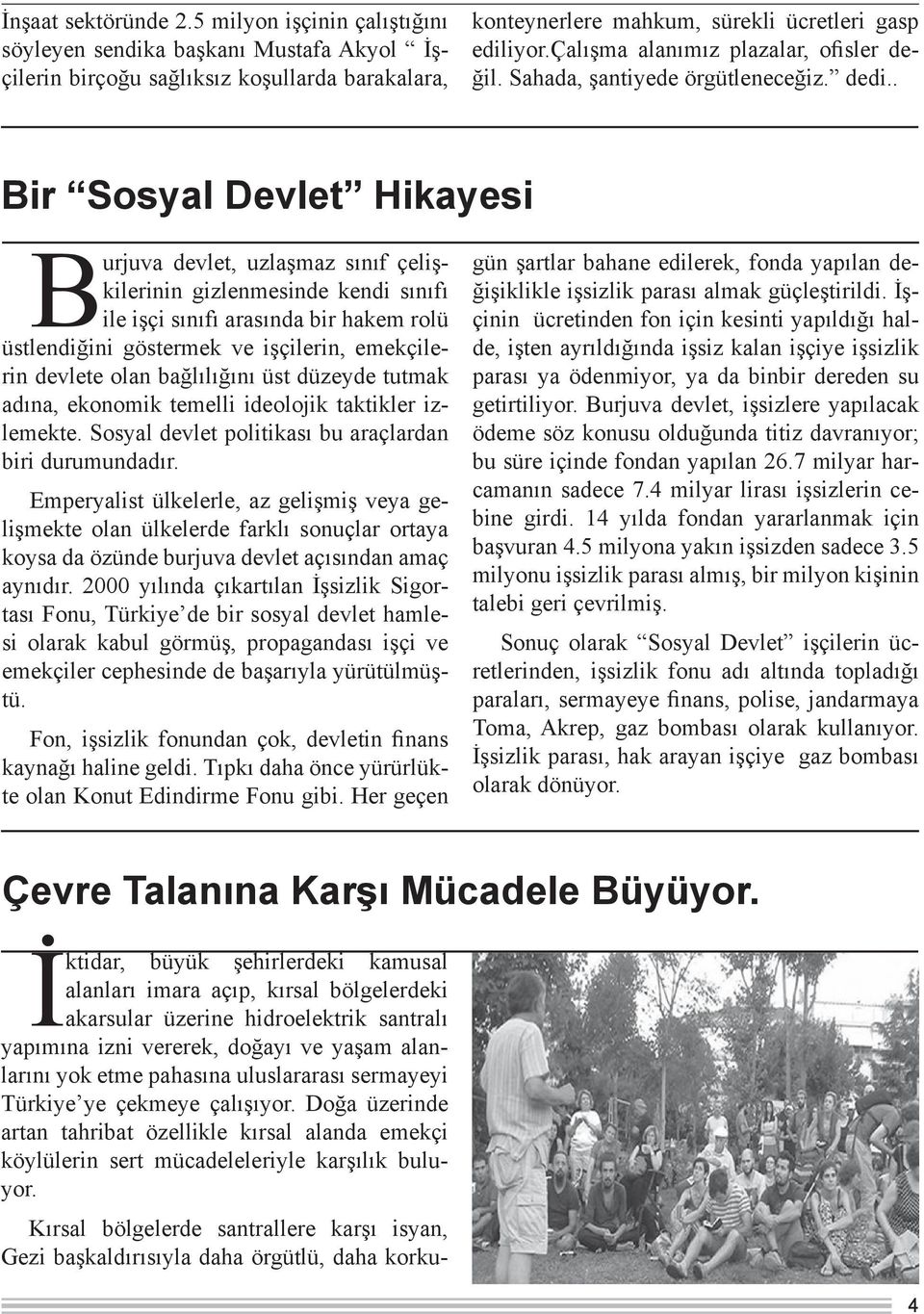 . Bir Sosyal Devlet Hikayesi Burjuva devlet, uzlaşmaz sınıf çelişkilerinin gizlenmesinde kendi sınıfı ile işçi sınıfı arasında bir hakem rolü üstlendiğini göstermek ve işçilerin, emekçilerin devlete