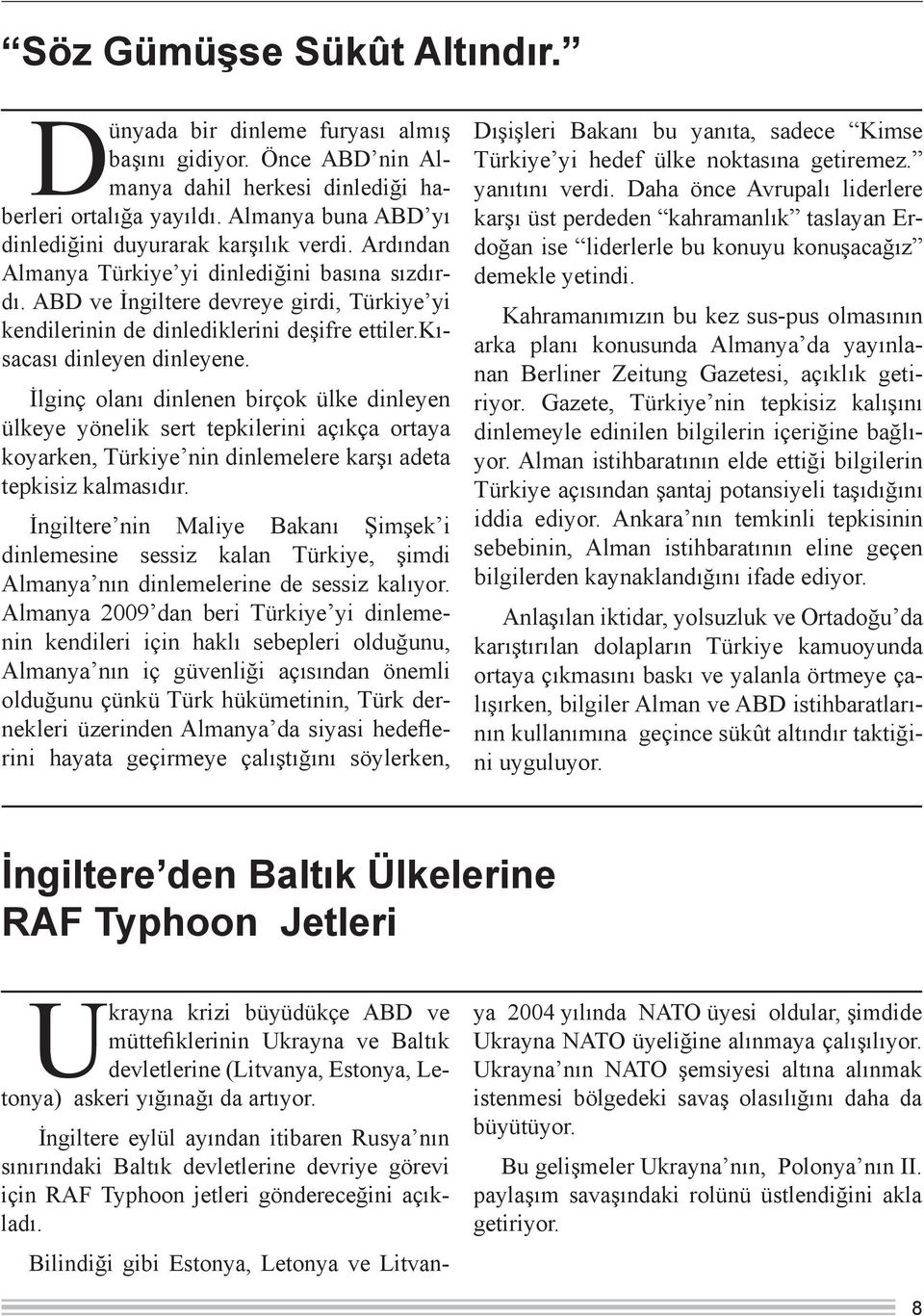 ABD ve İngiltere devreye girdi, Türkiye yi kendilerinin de dinlediklerini deşifre ettiler.kısacası dinleyen dinleyene.