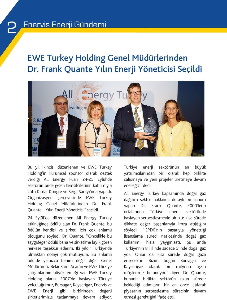 temsilcilerinin katılımıyla Lütfi Kırdar Kongre ve Sergi Sarayı nda yapıldı. Organizasyon çerçevesinde EWE Turkey Holding Genel Müdürlerinden Dr. Frank Quante, Yılın Enerji Yöneticisi seçildi.